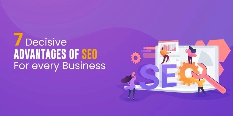7 Decisive Advantages of SEO For Every Business