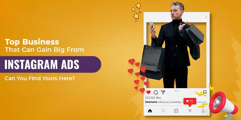 Top Business That Can Gain Big From Instagram Ads-Can You Find Yours Here?
