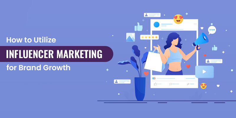 How to Utilize Influencer Marketing for Brand Growth